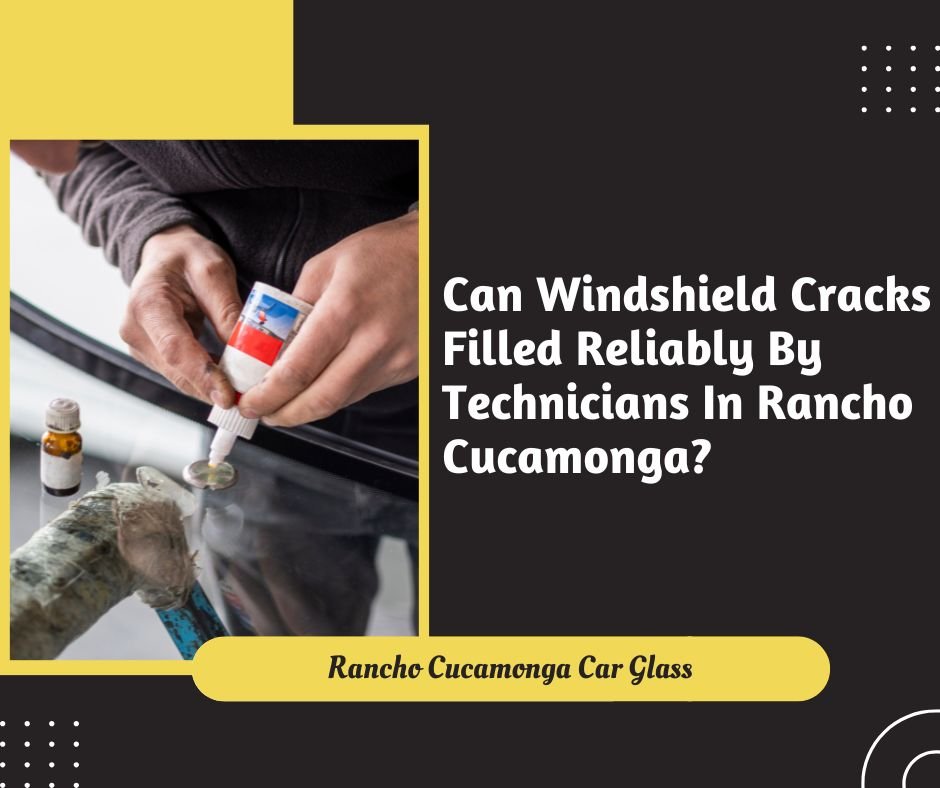 Can Windshield Cracks Be Filled Reliably By Technicians In Rancho Cucamonga?